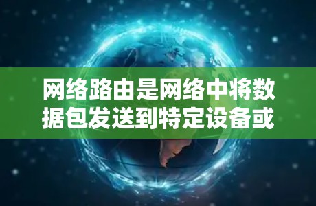 网络路由是网络中将数据包发送到特定设备或目标的过程，涉及多个概念和协议。以下是详细的网络路由教程指南