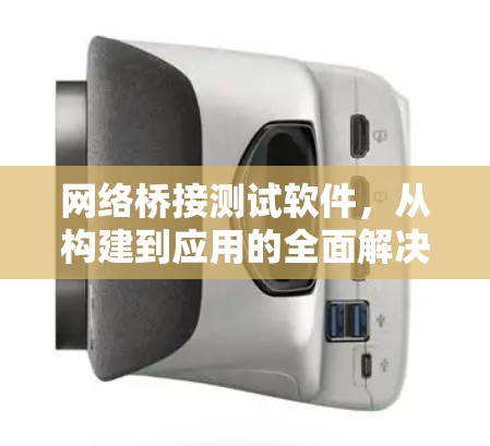 网络桥接测试软件，从构建到应用的全面解决方案