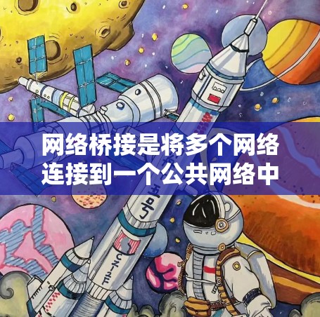 网络桥接是将多个网络连接到一个公共网络中的方法，旨在提高网络可靠性和灵活性。以下是对网络桥接的详细步骤说明