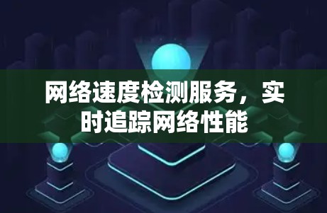 网络速度检测服务，实时追踪网络性能