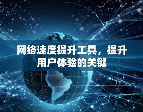 网络速度提升工具，提升用户体验的关键