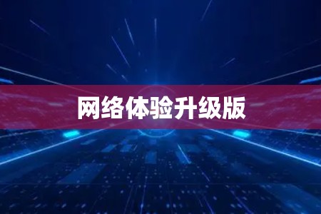网络体验升级版 网络体验升级版