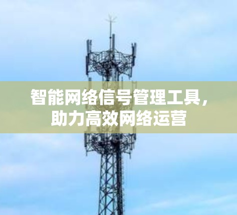 智能网络信号管理工具，助力高效网络运营