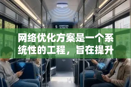 网络优化方案是一个系统性的工程，旨在提升网站的访问速度、用户体验以及整体性能。以下是对网络优化方案的详细介绍，包括访问速度、用户体验、网站结构优化、适配性优化以及测试方法